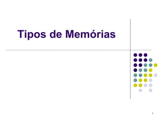 Tipos de Memórias




                    1
 