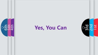 1st
2nd
3rd
4th
5th
6th
Yes, You Can
 