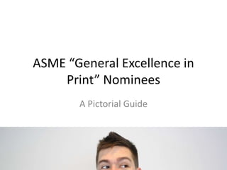 ASME “General Excellence in Print” Nominees A Pictorial Guide 