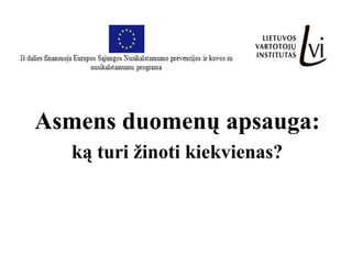 Asmens duomenų apsauga:
ką turi žinoti kiekvienas?
 