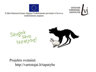 Projekto svetainė:
http://vartotojai.lt/tapatybe
 