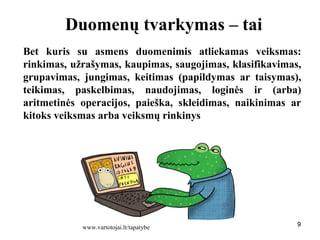 999
Duomenų tvarkymas – tai
Bet kuris su asmens duomenimis atliekamas veiksmas:
rinkimas, užrašymas, kaupimas, saugojimas, klasifikavimas,
grupavimas, jungimas, keitimas (papildymas ar taisymas),
teikimas, paskelbimas, naudojimas, loginės ir (arba)
aritmetinės operacijos, paieška, skleidimas, naikinimas ar
kitoks veiksmas arba veiksmų rinkinys
www.vartotojai.lt/tapatybe
 