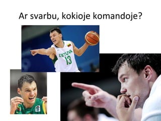 Ar svarbu, kokioje komandoje? 
