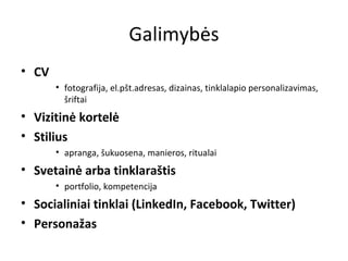 Galimybės CV fotografija, el.pšt.adresas, dizainas, tinklalapio personalizavimas, šriftai Vizitinė kortelė Stilius apranga, šukuosena, manieros, ritualai Svetainė arba tinklaraštis portfolio, kompetencija Socialiniai tinklai (LinkedIn, Facebook, Twitter) Personažas 