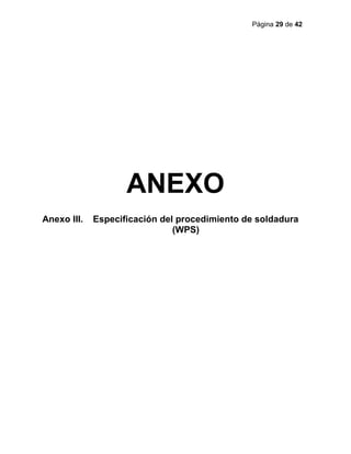 Página 29 de 42
ANEXO
Anexo III. Especificación del procedimiento de soldadura
(WPS)
 