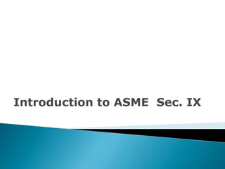 Introduction to ASME Sec. IX
 
