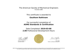 The American Society of Mechanical Engineers
Founded 1880
This certificate is awarded to
Goutham Rathinam
For successful completion of
ASME Standards & Certification
Date Completed: 2019-03-08
2.00 Professional Development Hours
ASME Training & Development is accredited by the International Association for Continuing Education and Training (IACET) and is authorized to issue the IACET CEU.
As an IACET Accredited Provider, ASME Training & Development offers CEUS for its programs that qualify under the ANSI/IACET Standard.
Powered by TCPDF (www.tcpdf.org)
 