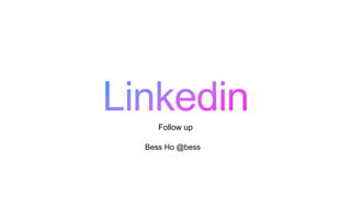 Follow up
Bess Ho @bess
 