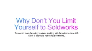 Advanced manufacturing involves working with factories outside US.
Most of them are not using Solidworks.
 