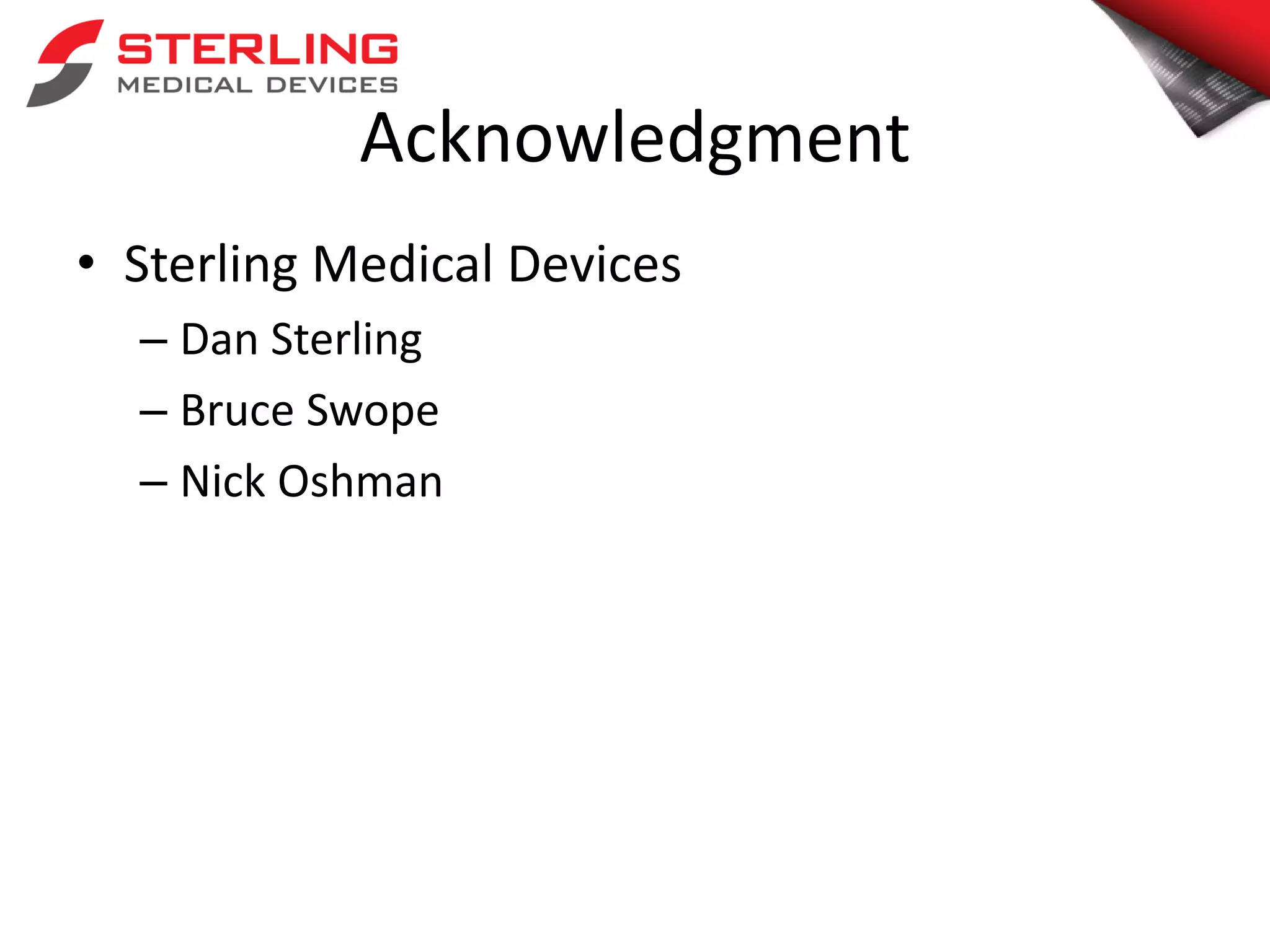 Acknowledgment
• Sterling Medical Devices
– Dan Sterling
– Bruce Swope
– Nick Oshman
 