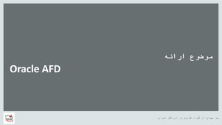 ‫کاربران‬ ‫گروه‬ ‫از‬ ‫سپاس‬ ‫با‬‫ایران‬ ‫اوراکل‬
Oracle AFD
‫ارائه‬ ‫موضوع‬
 