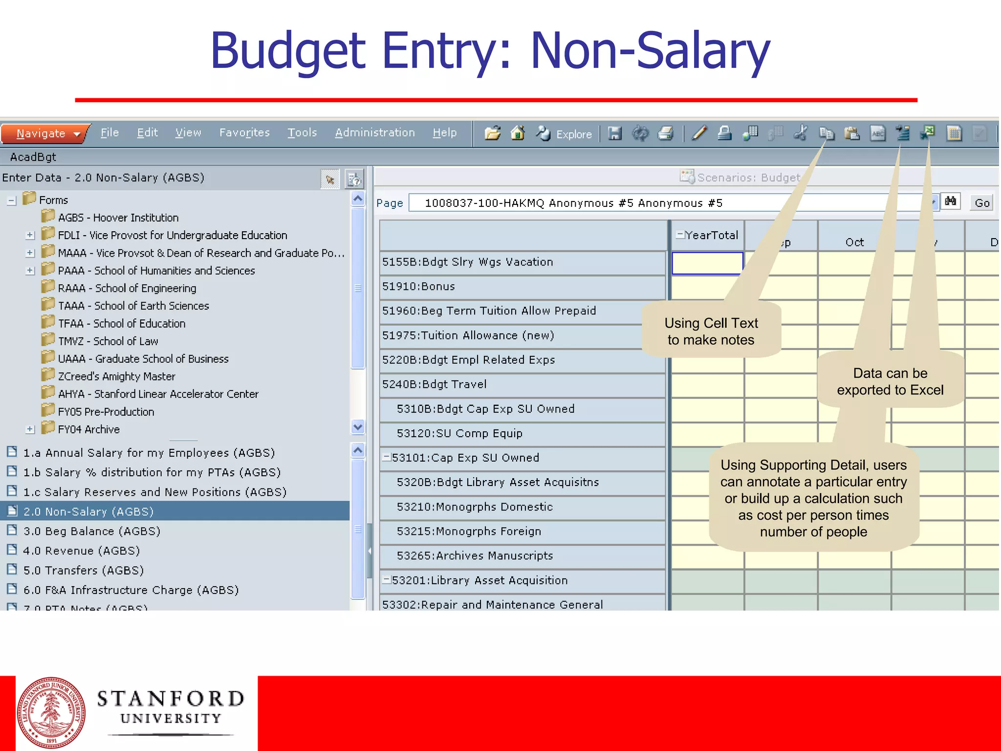 Budget Entry: Non-Salary Using Supporting Detail, users can annotate a particular entry or build up a calculation such as cost per person times number of people Data can be exported to Excel Using Cell Text to make notes 