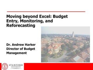 Moving beyond Excel: Budget Entry, Monitoring, and Reforecasting Dr. Andrew Harker Director of Budget Management 