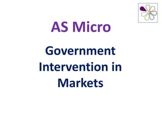 AS Micro
 Government
Intervention in
   Markets
 