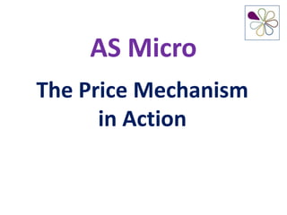AS Micro
The Price Mechanism
      in Action
 