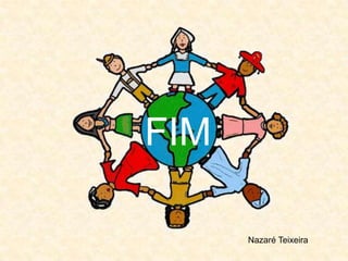 FIM

      Nazaré Teixeira
 