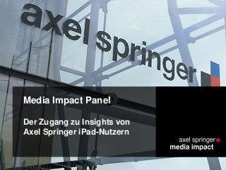 Media Impact Panel
Der Zugang zu Insights von
Axel Springer iPad-Nutzern
 
