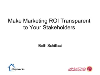 Beth Schillaci Make Marketing ROI Transparent to Your Stakeholders 