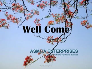 Well Come
ASMITA ENTERPRISES
Fresh Fruits and vegetables Business
1Asmita Enterprises
 