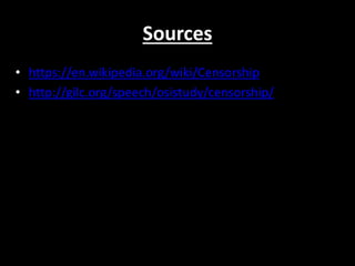 Sources
• https://en.wikipedia.org/wiki/Censorship
• http://gilc.org/speech/osistudy/censorship/
 