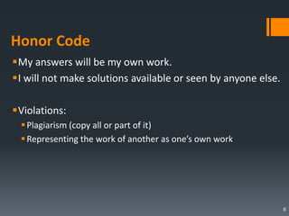 Honor Code
My answers will be my own work.
I will not make solutions available or seen by anyone else.
Violations:
Plagiarism (copy all or part of it)
Representing the work of another as one’s own work
6
 