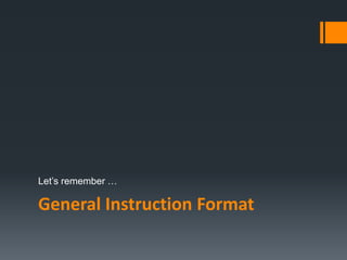 General Instruction Format
Let’s remember …
 