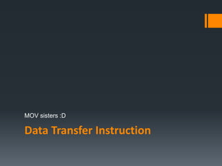 Data Transfer Instruction
MOV sisters :D
 