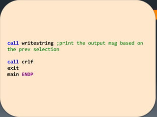 call writestring ;print the output msg based on
the prev selection
call crlf
exit
main ENDP
 