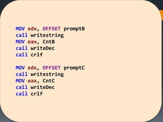 MOV edx, OFFSET promptB
call writestring
MOV eax, CntB
call writeDec
call crlf
MOV edx, OFFSET promptC
call writestring
MOV eax, CntC
call writeDec
call crlf
 