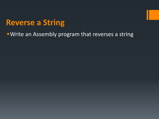 Reverse a String
Write an Assembly program that reverses a string
 