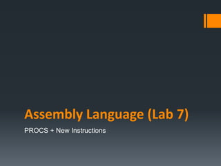 Assembly Language (Lab 7)
PROCS + New Instructions
 