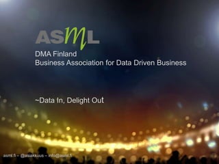 DMA Finland
Business Association for Data Driven Business
~Data In, Delight Out
asml.fi – @asiakkuus – info@asml.fi
 