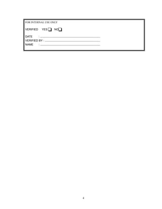 FOR INTERNAL USE ONLY

VERIFIED

YES

NO

DATE
: ..............................................................................
VERIFIED BY : ........................................................................
NAME
: ..............................................................................

4

 