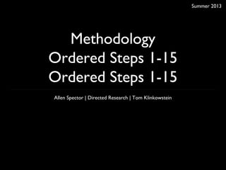 Methodology
Ordered Steps 1-15
Ordered Steps 1-15
Allen Spector | Directed Research | Tom Klinkowstein
Summer 2013
 