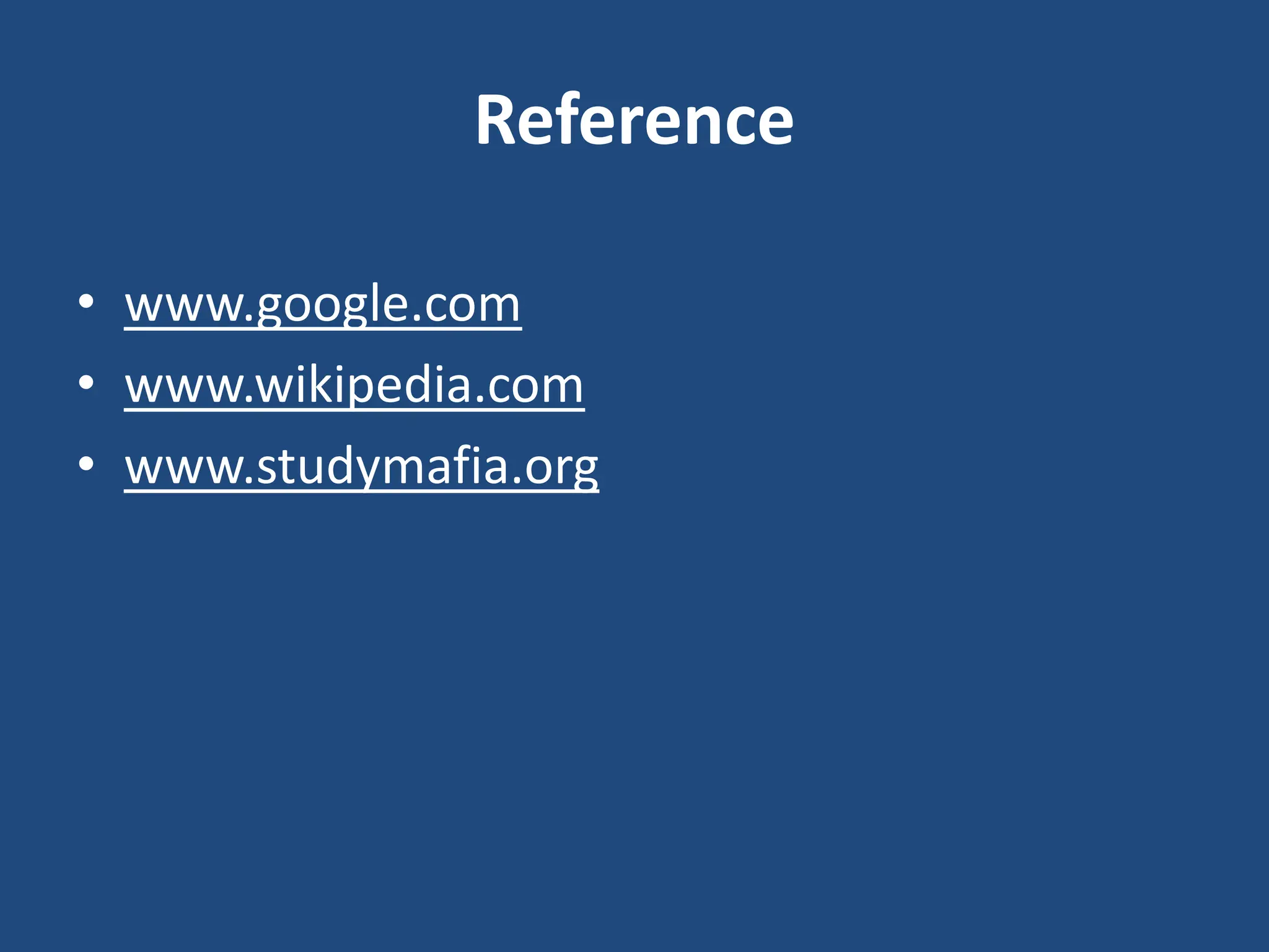 Reference
• www.google.com
• www.wikipedia.com
• www.studymafia.org
 