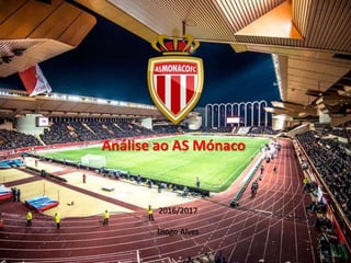 Análise ao AS Mónaco
2016/2017
Diogo Alves
 