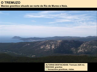 O TREMUZO
Macizo granítico situado ao norte da Ría de Muros e Noia.
ALTURAS DESTACADAS: Tremuzo (525 m).
ROCHAS: granitos
formacións graníticas, vistas.
 