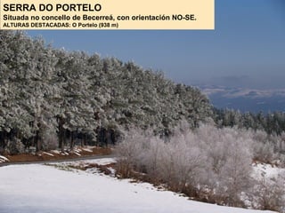SERRA DO PORTELO
Situada no concello de Becerreá, con orientación NO-SE.
ALTURAS DESTACADAS: O Portelo (938 m)
 