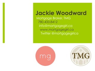 Jackie Woodward
Mortgage Broker, TMG
780.433.8412
info@mortgagegirl.ca
www.mortgagegirl.ca
Twitter @mortgagegirlca
 