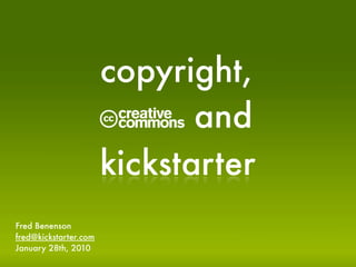 copyright,
                       C and
                       kickstarter
Fred Benenson
fred@kickstarter.com
January 28th, 2010
 