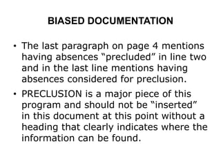 BIASED DOCUMENTATION
• The last paragraph on page 4 mentions
having absences “precluded” in line two
and in the last line mentions having
absences considered for preclusion.
• PRECLUSION is a major piece of this
program and should not be “inserted”
in this document at this point without a
heading that clearly indicates where the
information can be found.
 
