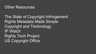 Other Resources
The State of Copyright Infringement
Rights Metadata Made Simple
Copyright and Technology
IP Watch
Rights Tech Project
US Copyright Office
ASMP
 