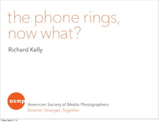 the phone rings,
now what?
Richard Kelly

Friday, March 7, 14

 