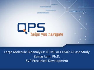 Large Molecule Bioanalysis: LC-MS or ELISA? A Case Study
Zamas Lam, Ph.D.
SVP Preclinical Development
 