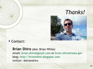 Thanks! <ul><li>Contact: </li></ul><ul><ul><li>Brian Shiro  (aka: Brian White) </li></ul></ul><ul><ul><li>email:  [email_a...