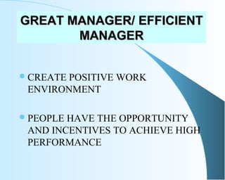 GREAT MANAGER/ EFFICIENTGREAT MANAGER/ EFFICIENT
MANAGERMANAGER
CREATE POSITIVE WORK
ENVIRONMENT
PEOPLE HAVE THE OPPORTU...