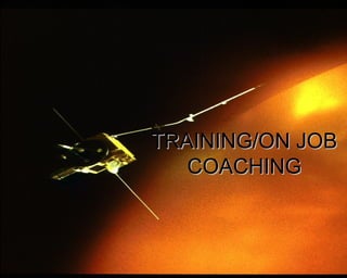 TRAINING/ON JOBTRAINING/ON JOB
COACHINGCOACHING
 
