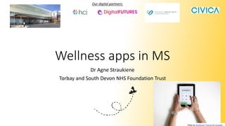 Wellness apps in MS
Dr Agne Straukiene
Torbay and South Devon NHS Foundation Trust
Photo by NordWood Themes on Unsplash
Our digital partners:
 