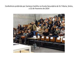 Conferência proferida por Santana Castilho na Escola Secundária de St.ª Maria, Sintra,
a 22 de Fevereiro de 2014

 