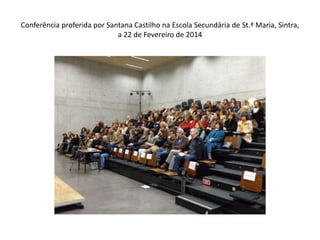 Conferência proferida por Santana Castilho na Escola Secundária de St.ª Maria, Sintra,
a 22 de Fevereiro de 2014

 
